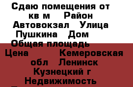 Сдаю помещения от 6 кв.м  › Район ­ Автовокзал › Улица ­ Пушкина › Дом ­ 14 › Общая площадь ­ 140 › Цена ­ 300 - Кемеровская обл., Ленинск-Кузнецкий г. Недвижимость » Помещения аренда   . Кемеровская обл.